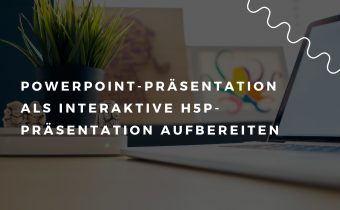 PowerPoint-Präsentation als interaktive H5P-Präsentation aufbereiten